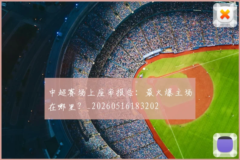 中超赛场上座率报告:最火爆主场在哪里?_20260516183202