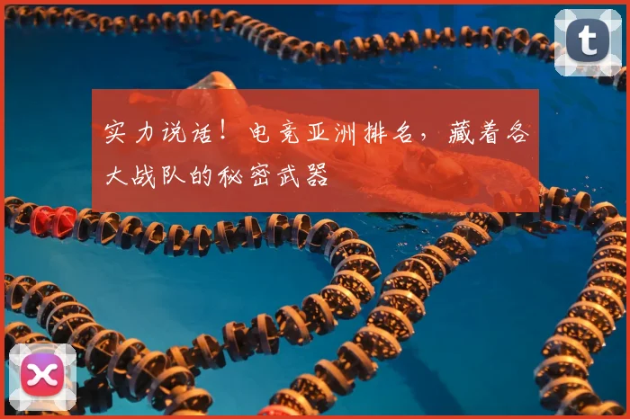 实力说话！电竞亚洲排名，藏着各大战队的秘密武器