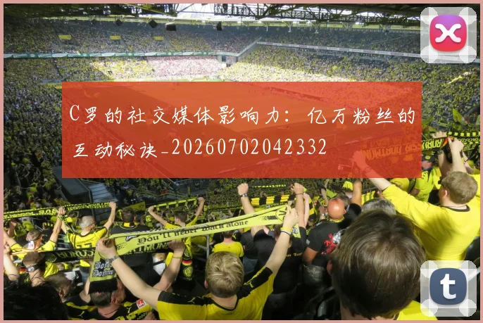 C罗的社交媒体影响力:亿万粉丝的互动秘诀_20260702042332