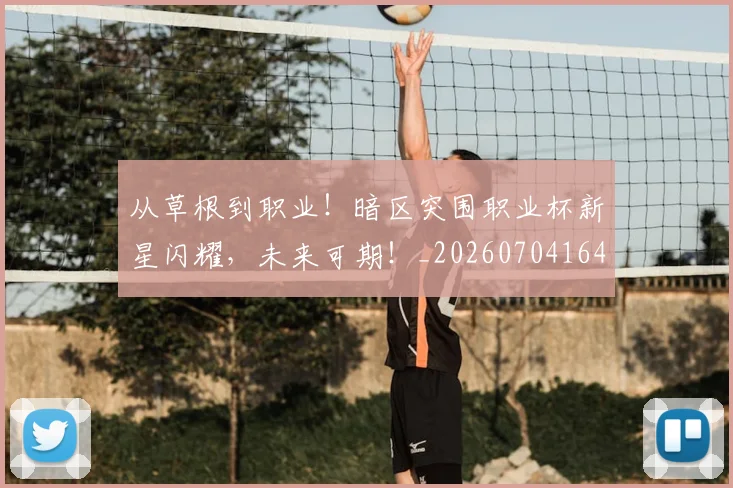 从草根到职业!暗区突围职业杯新星闪耀,未来可期!_20260704164450