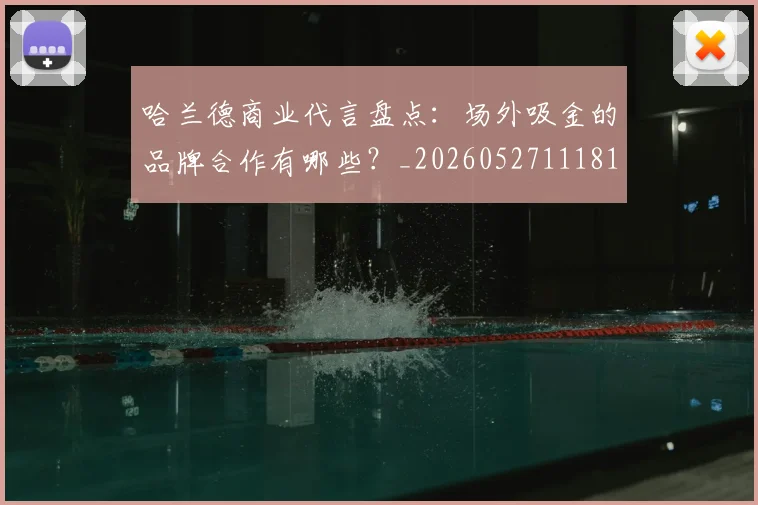 哈兰德商业代言盘点:场外吸金的品牌合作有哪些?_20260527111817