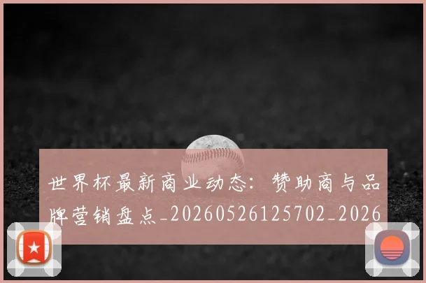 世界杯最新商业动态:赞助商与品牌营销盘点_20260526125702_20260703203314