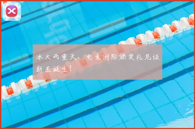 冰火两重天，电竞洲际颁奖礼见证新王诞生！